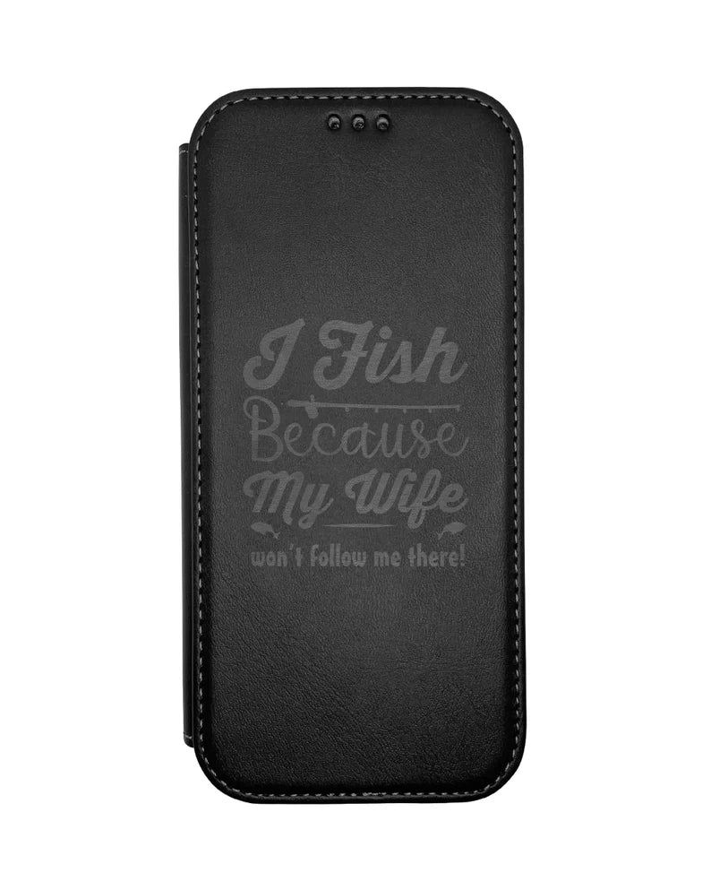 I Fish Because My Wife Don't Follow Me There, Laser Engraved Case For Iphone 12 Pro and Max, TPU Shockproof Case, Magnetic Case, Leather.
