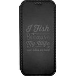 I Fish Because My Wife Don't Follow Me There, Laser Engraved Case For Iphone 12 Pro and Max, TPU Shockproof Case, Magnetic Case, Leather.